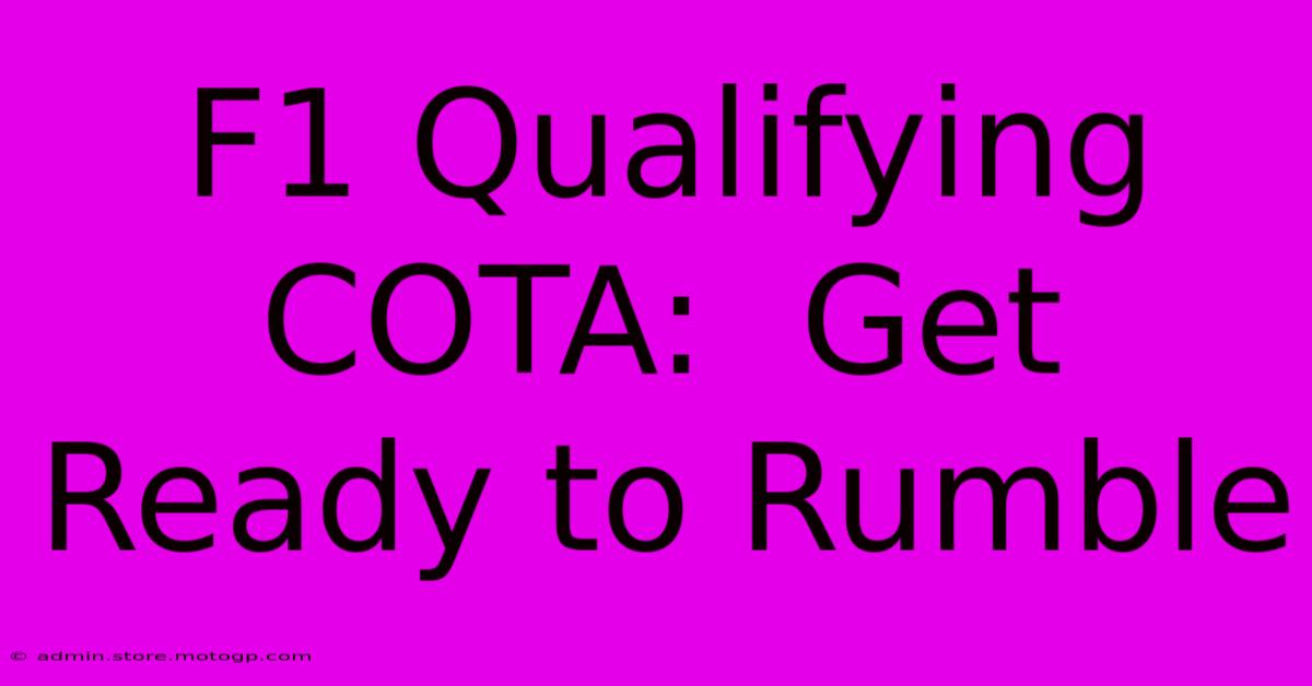 F1 Qualifying COTA:  Get Ready To Rumble