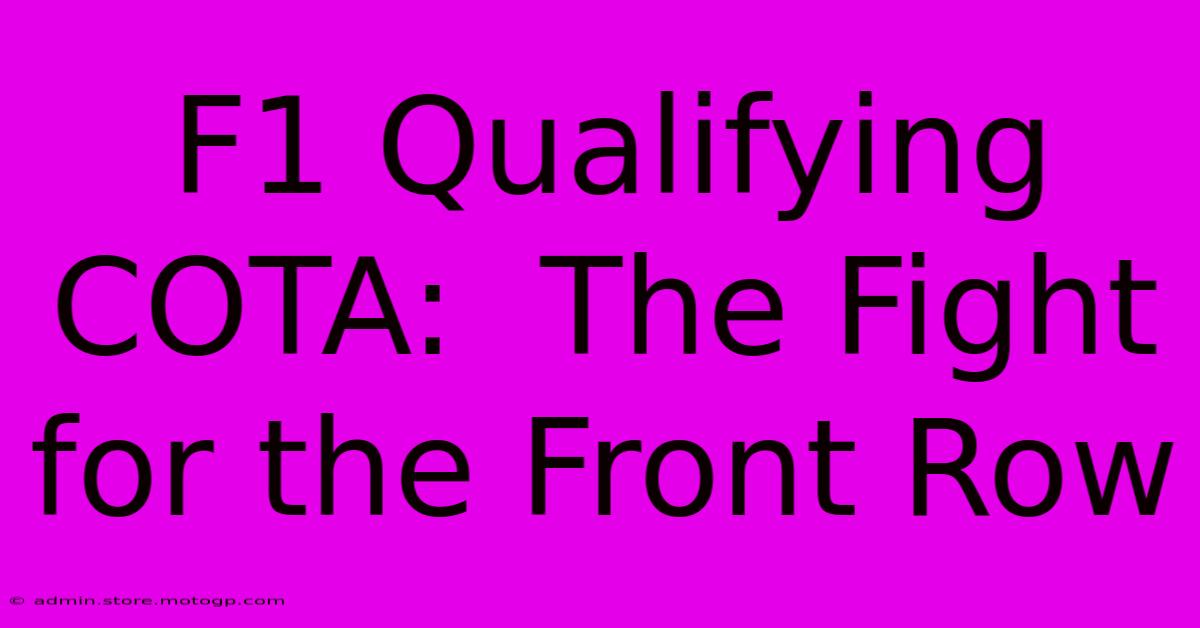 F1 Qualifying COTA:  The Fight For The Front Row