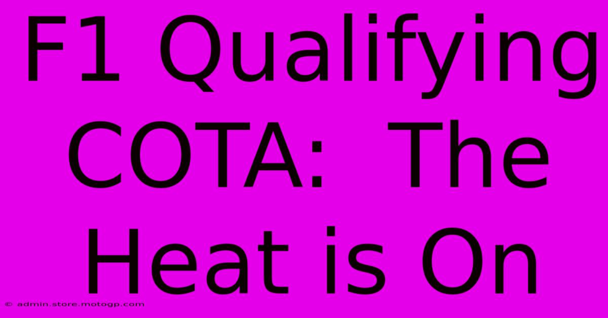 F1 Qualifying COTA:  The Heat Is On