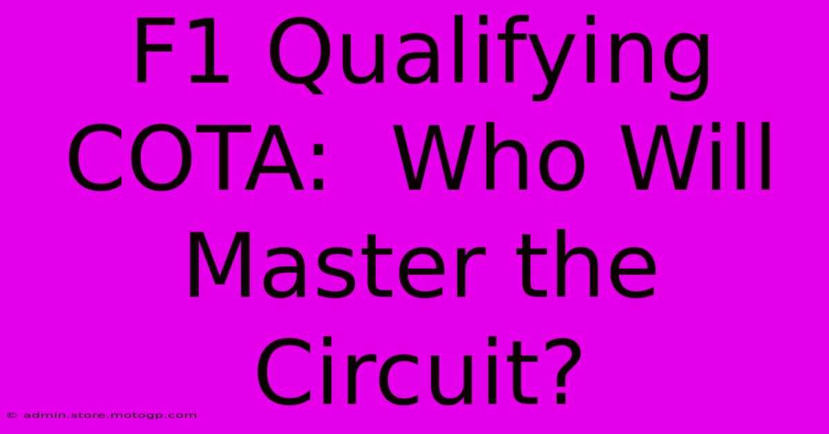 F1 Qualifying COTA:  Who Will Master The Circuit?