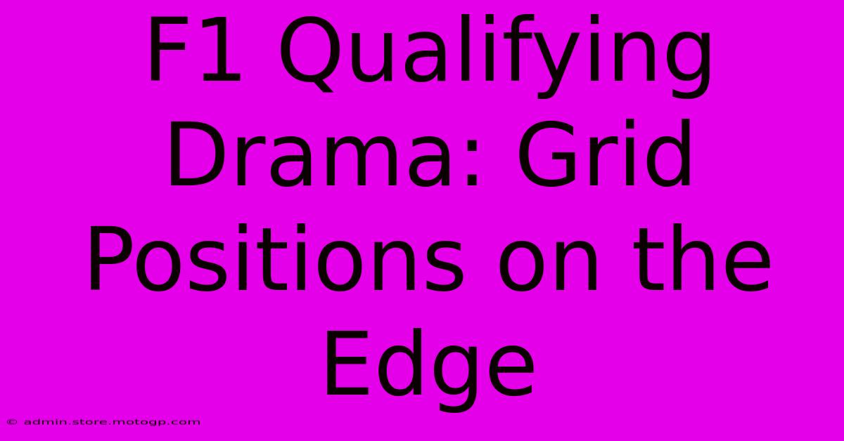 F1 Qualifying Drama: Grid Positions On The Edge