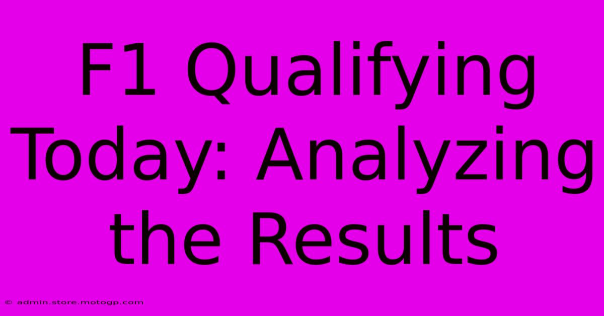 F1 Qualifying Today: Analyzing The Results