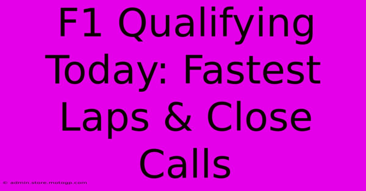 F1 Qualifying Today: Fastest Laps & Close Calls