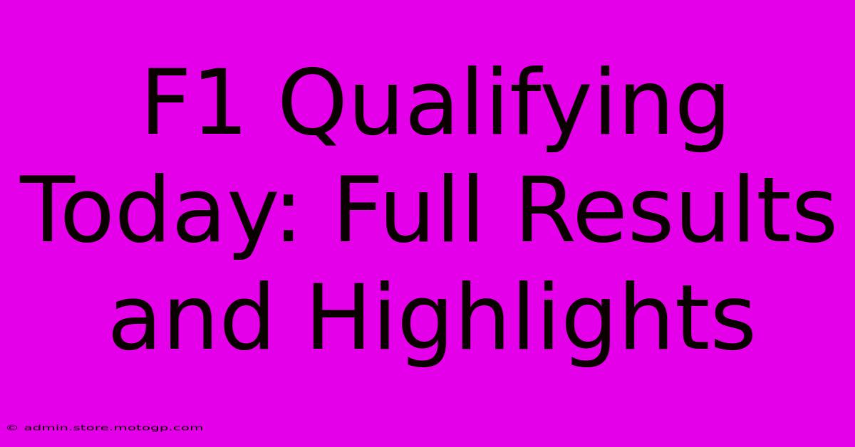 F1 Qualifying Today: Full Results And Highlights