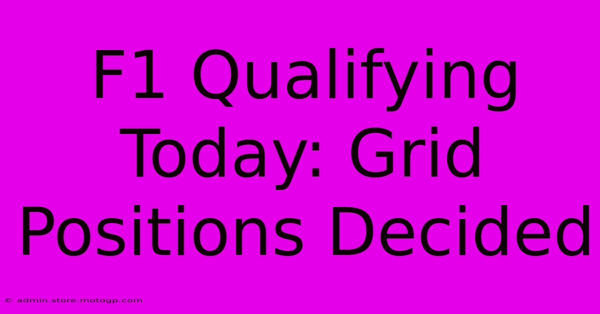 F1 Qualifying Today: Grid Positions Decided