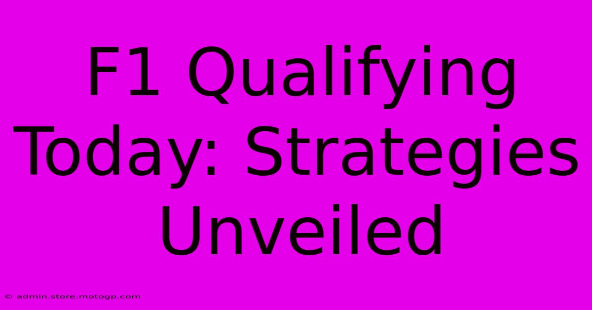 F1 Qualifying Today: Strategies Unveiled