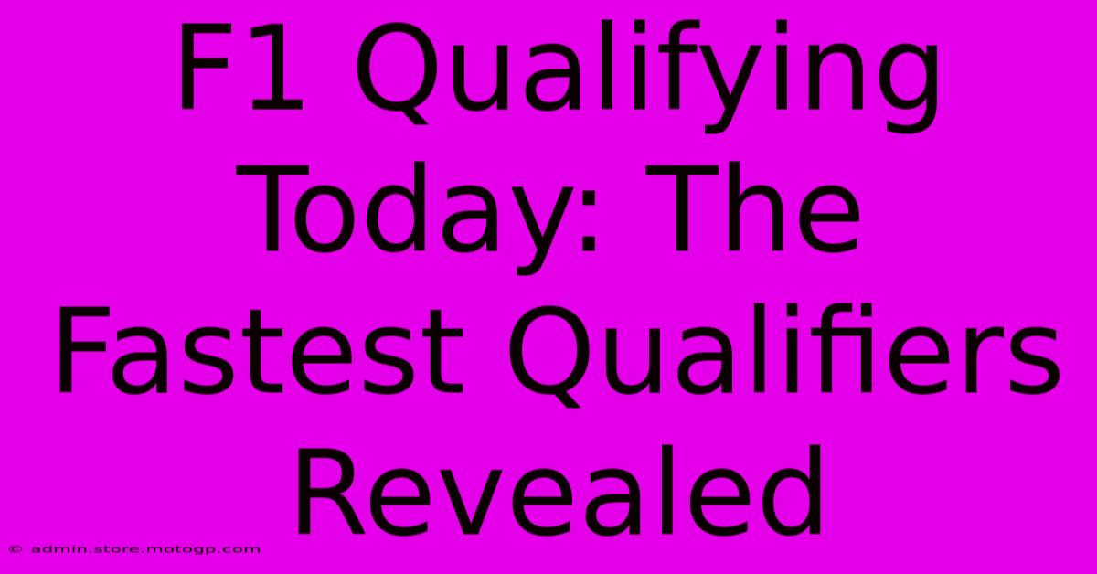 F1 Qualifying Today: The Fastest Qualifiers Revealed