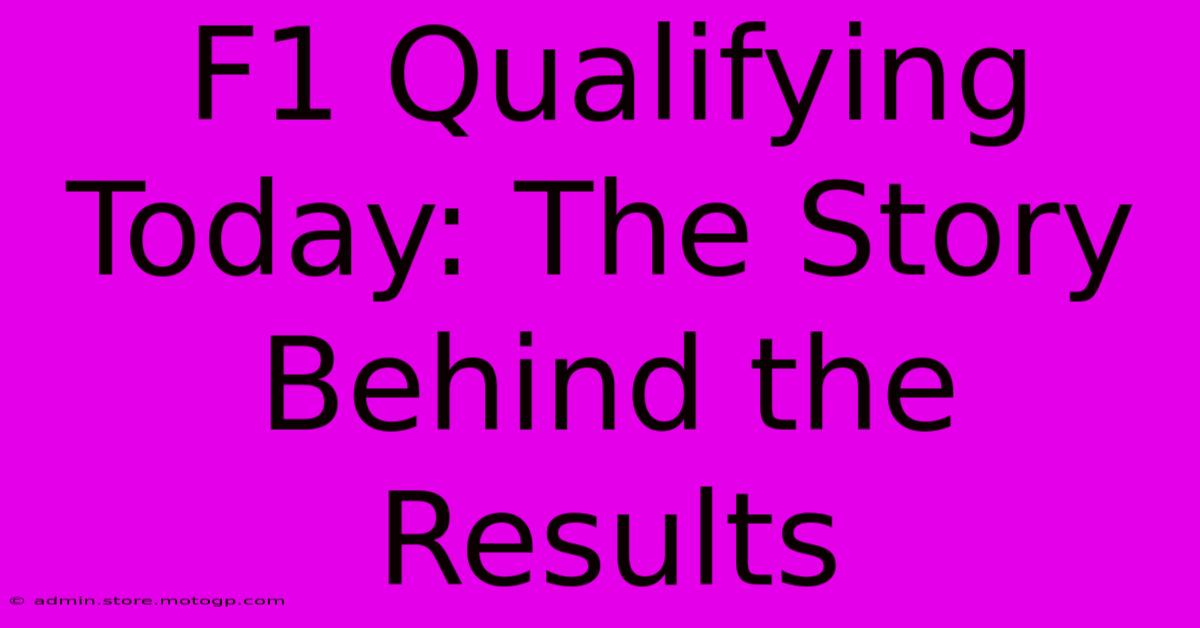 F1 Qualifying Today: The Story Behind The Results