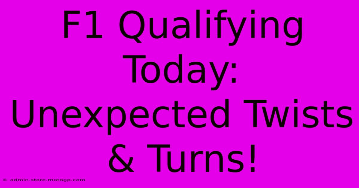 F1 Qualifying Today: Unexpected Twists & Turns!