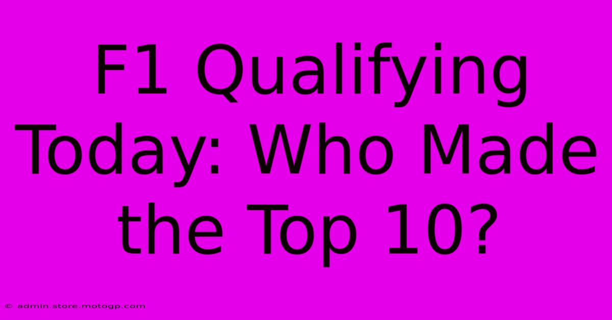 F1 Qualifying Today: Who Made The Top 10?