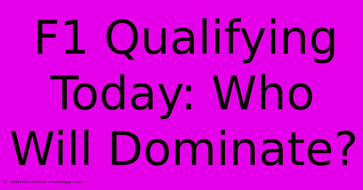 F1 Qualifying Today: Who Will Dominate?