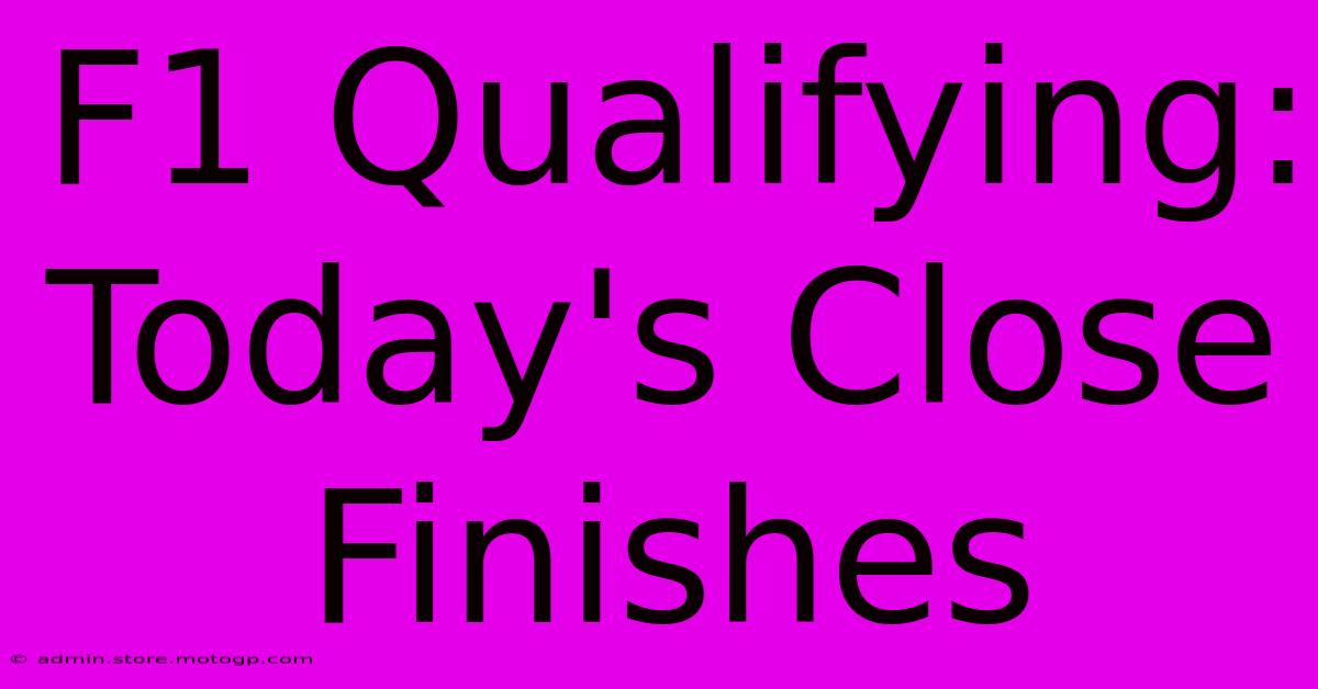 F1 Qualifying: Today's Close Finishes