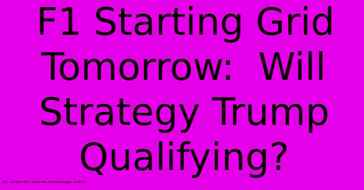 F1 Starting Grid Tomorrow:  Will Strategy Trump Qualifying?