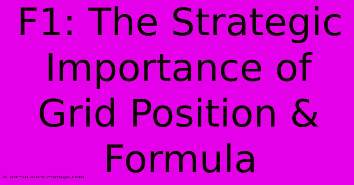 F1: The Strategic Importance Of Grid Position & Formula