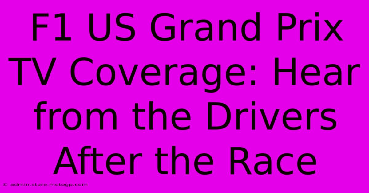 F1 US Grand Prix TV Coverage: Hear From The Drivers After The Race