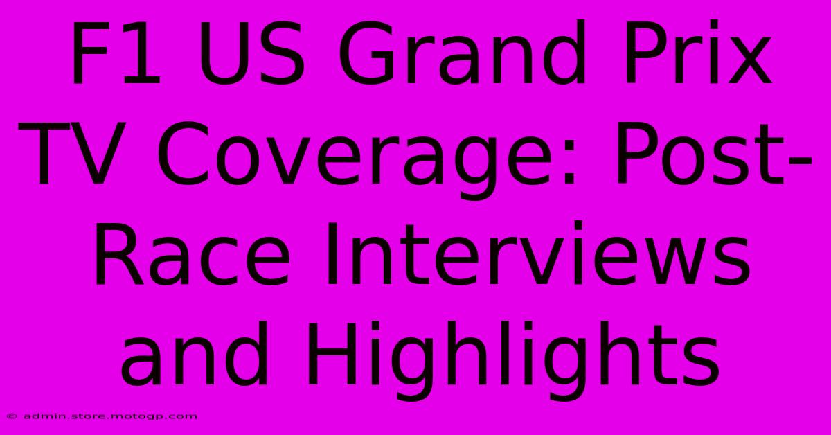 F1 US Grand Prix TV Coverage: Post-Race Interviews And Highlights