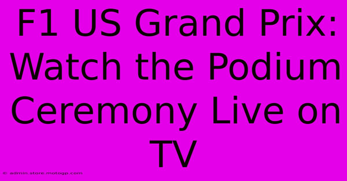 F1 US Grand Prix: Watch The Podium Ceremony Live On TV