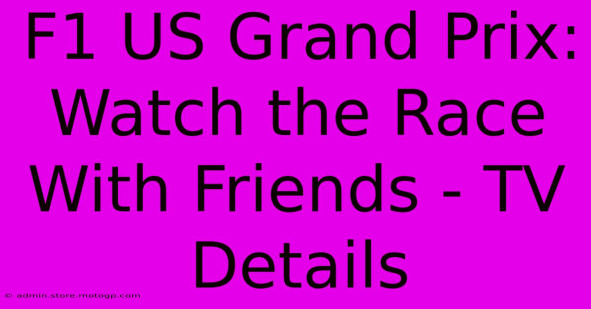 F1 US Grand Prix: Watch The Race With Friends - TV Details