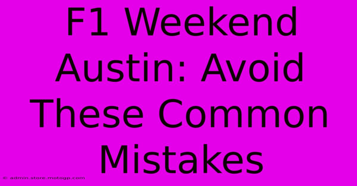 F1 Weekend Austin: Avoid These Common Mistakes