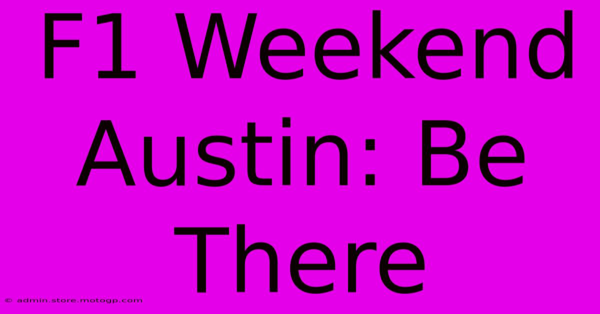 F1 Weekend Austin: Be There