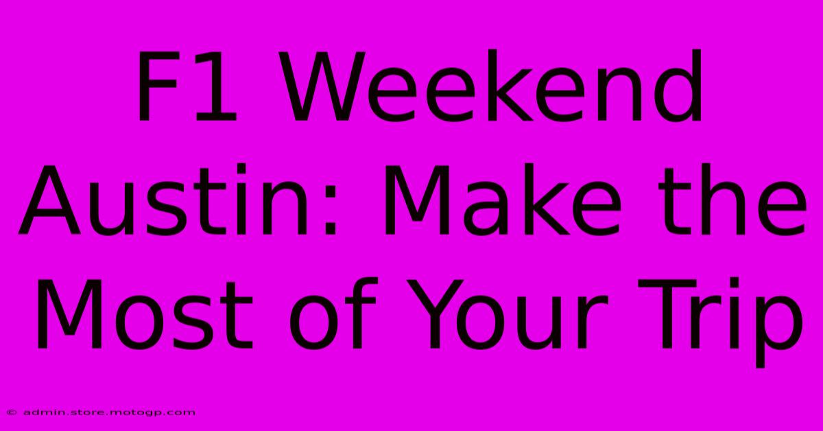 F1 Weekend Austin: Make The Most Of Your Trip