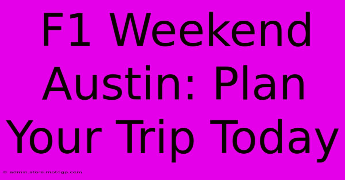 F1 Weekend Austin: Plan Your Trip Today