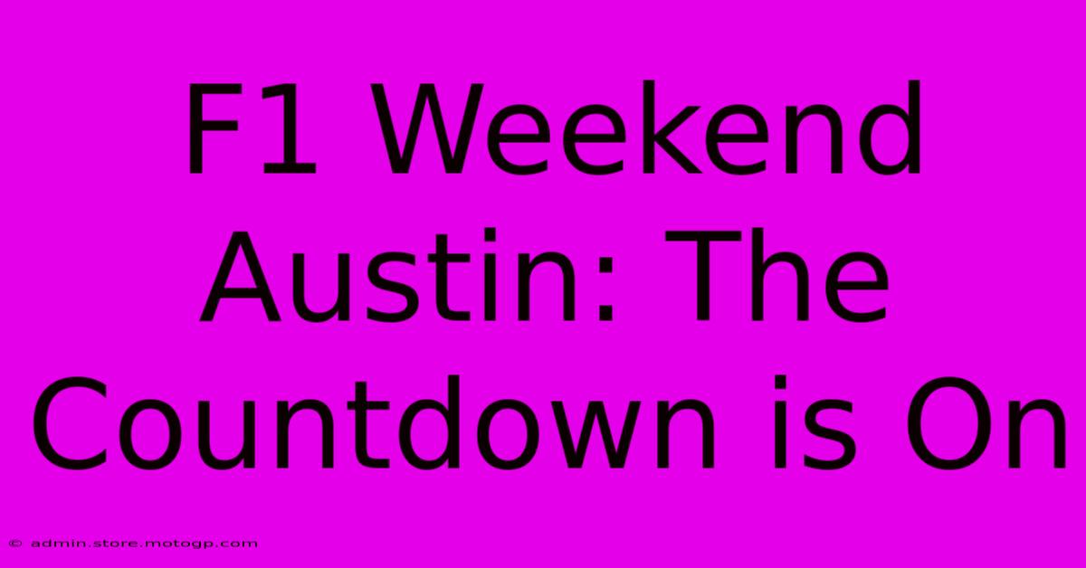 F1 Weekend Austin: The Countdown Is On