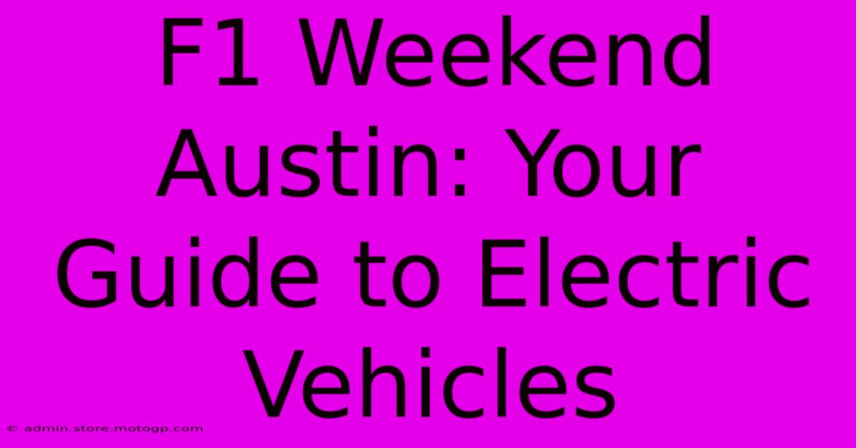 F1 Weekend Austin: Your Guide To Electric Vehicles