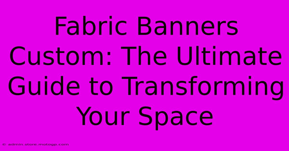 Fabric Banners Custom: The Ultimate Guide To Transforming Your Space