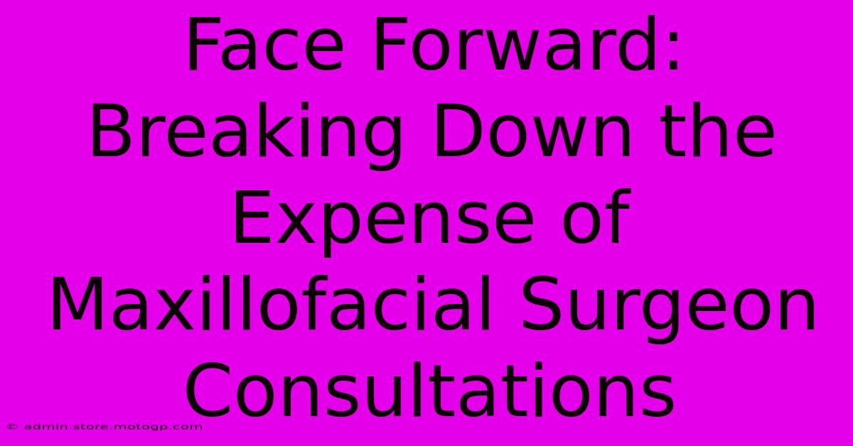 Face Forward: Breaking Down The Expense Of Maxillofacial Surgeon Consultations