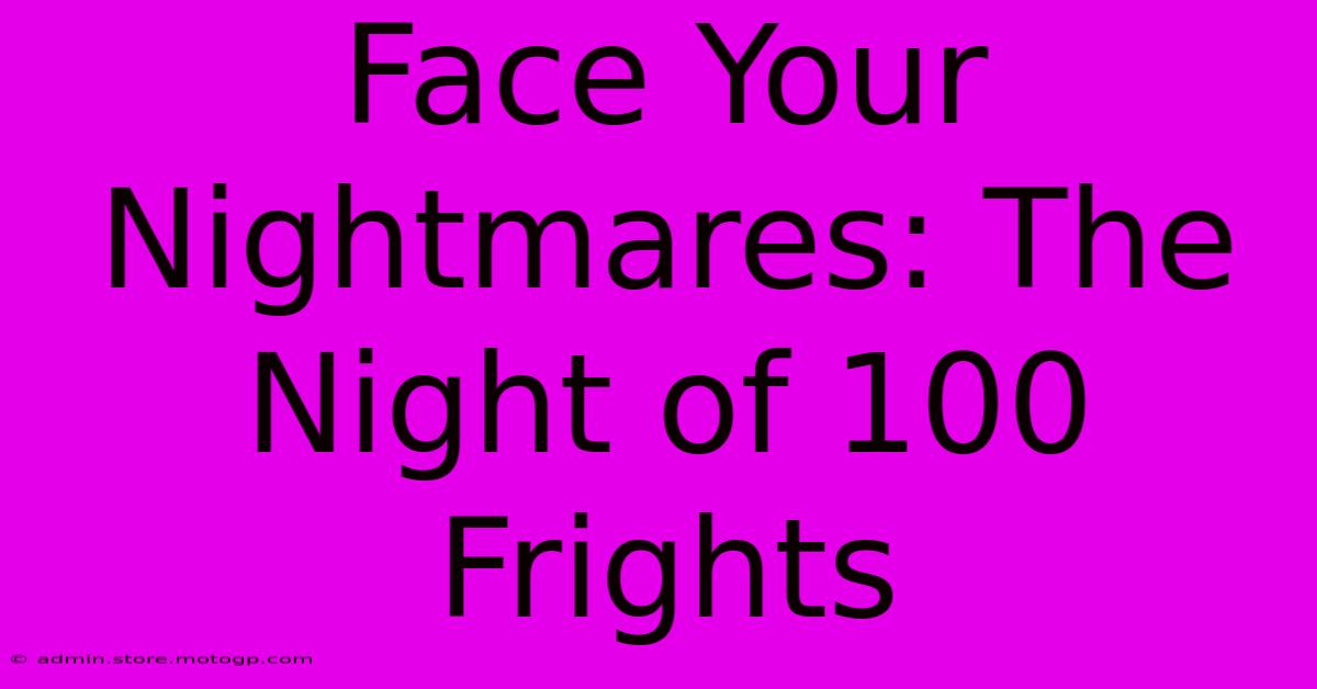 Face Your Nightmares: The Night Of 100 Frights