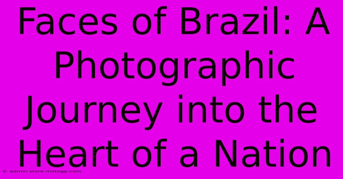 Faces Of Brazil: A Photographic Journey Into The Heart Of A Nation