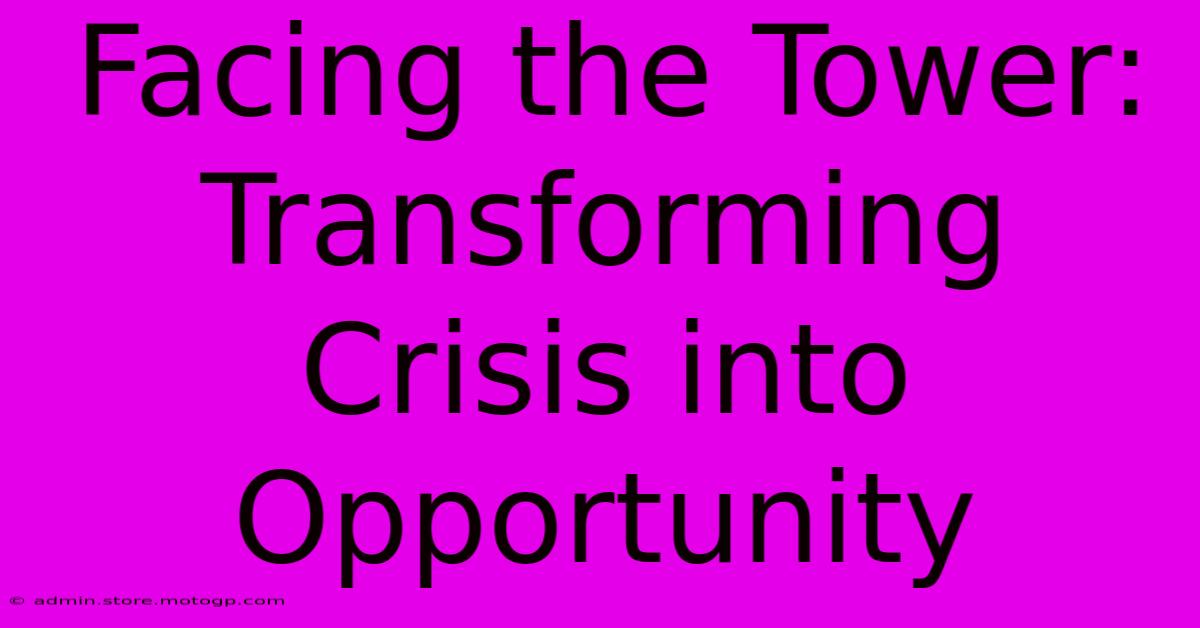 Facing The Tower:  Transforming Crisis Into Opportunity