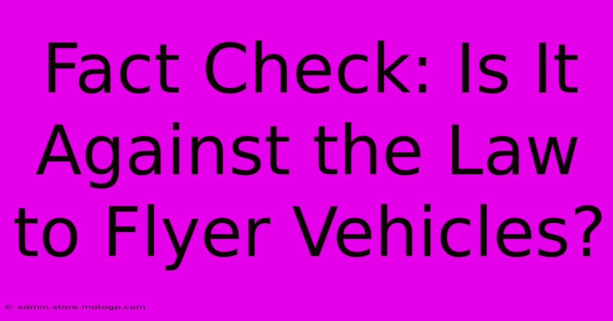 Fact Check: Is It Against The Law To Flyer Vehicles?