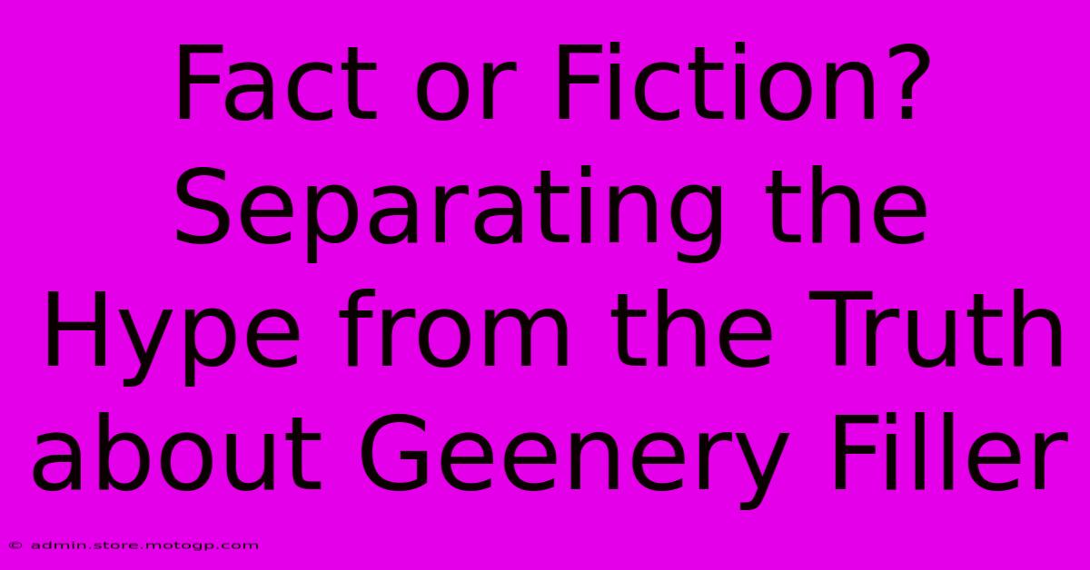 Fact Or Fiction? Separating The Hype From The Truth About Geenery Filler