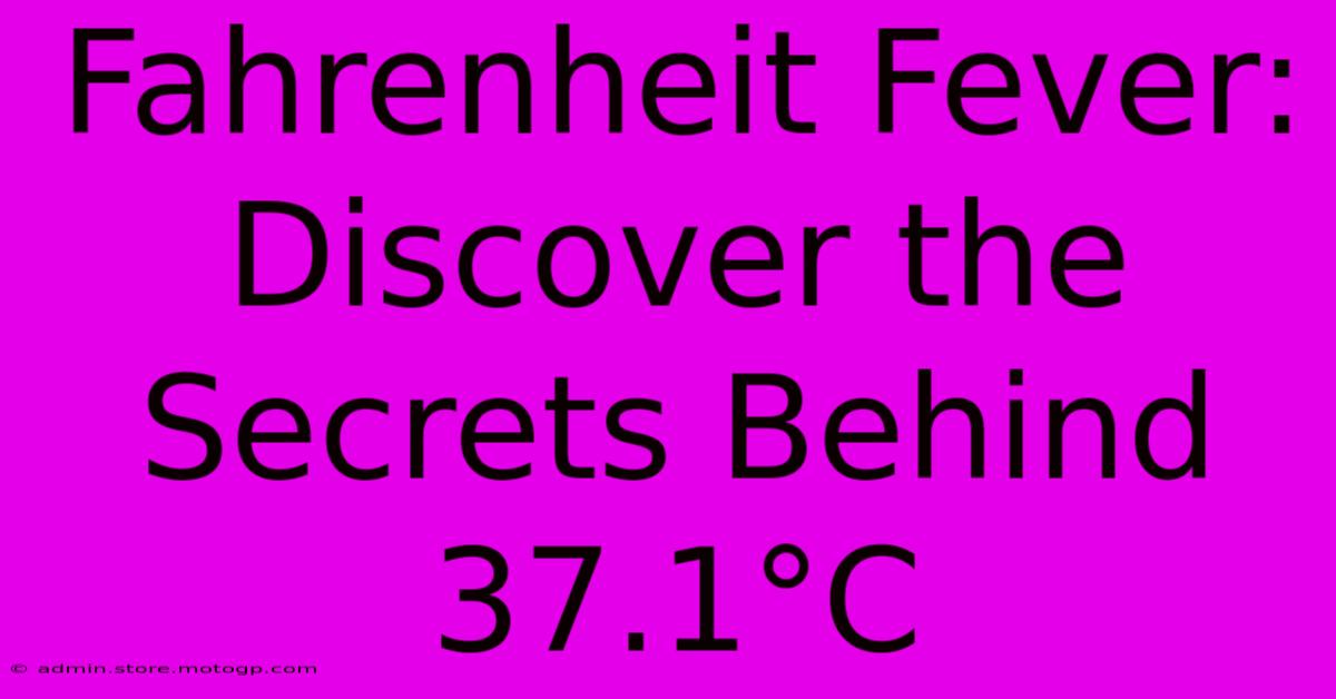 Fahrenheit Fever: Discover The Secrets Behind 37.1°C