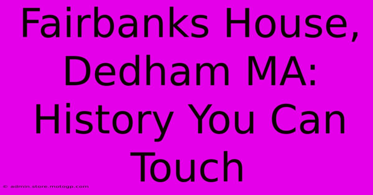 Fairbanks House, Dedham MA: History You Can Touch