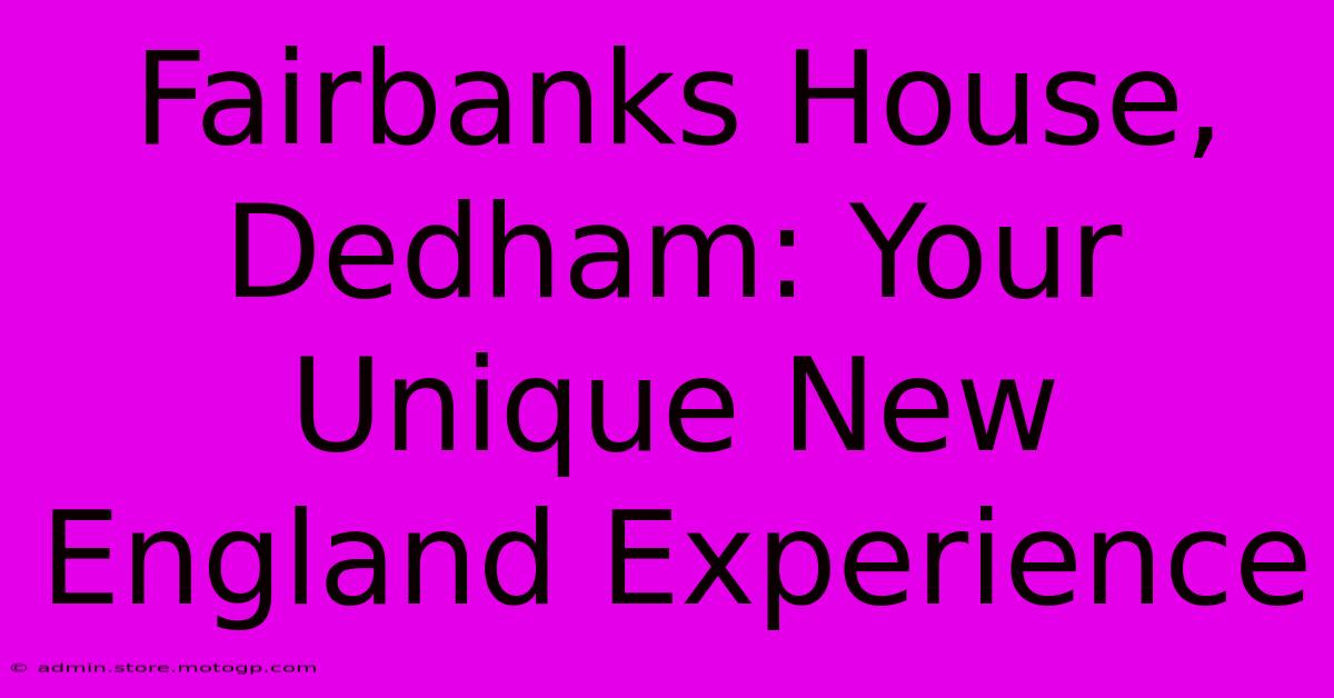 Fairbanks House, Dedham: Your Unique New England Experience