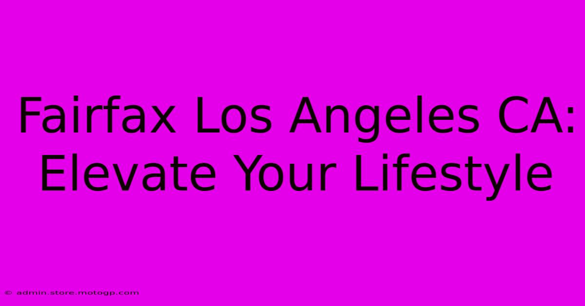 Fairfax Los Angeles CA: Elevate Your Lifestyle