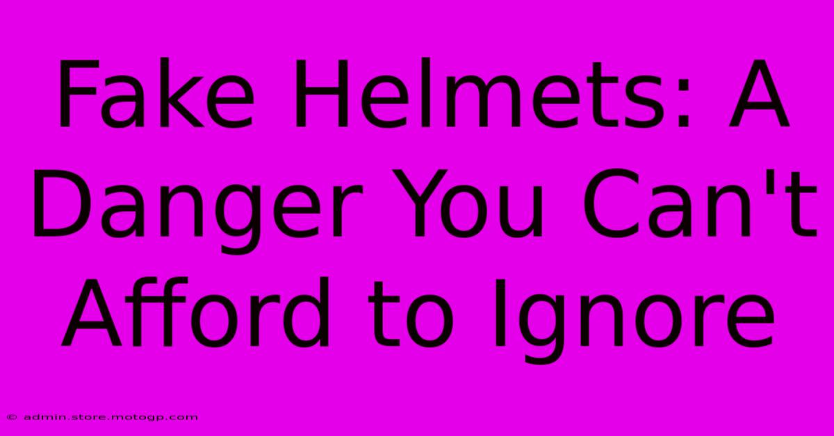 Fake Helmets: A Danger You Can't Afford To Ignore