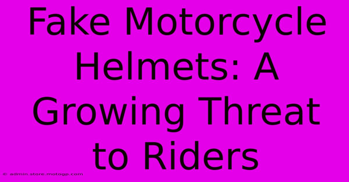 Fake Motorcycle Helmets: A Growing Threat To Riders