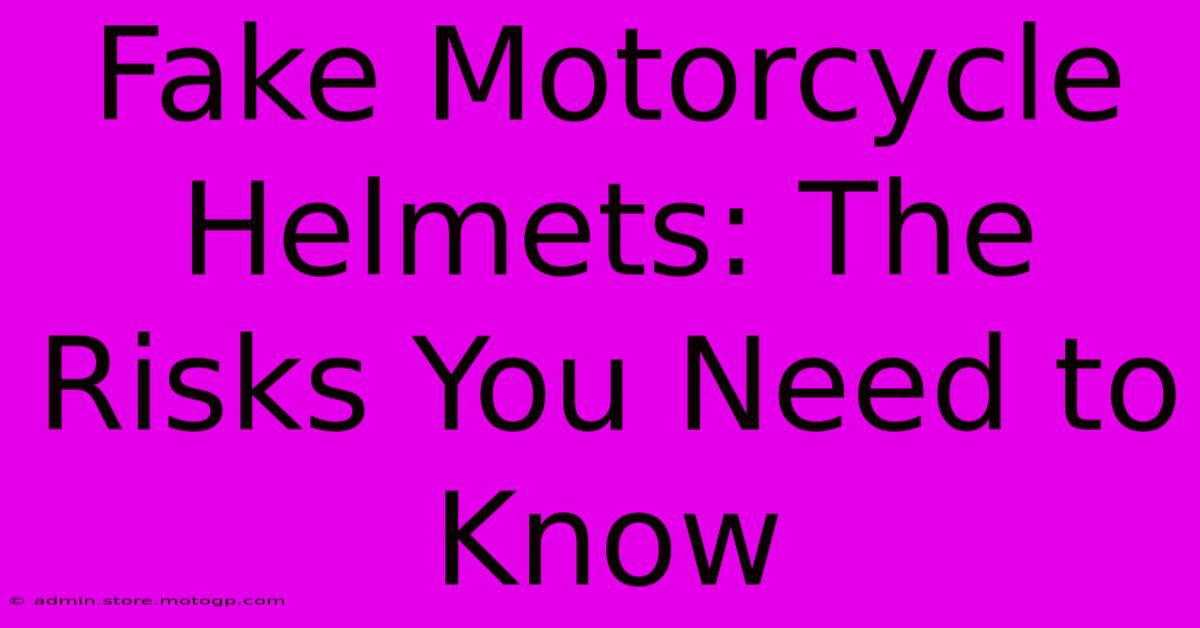 Fake Motorcycle Helmets: The Risks You Need To Know