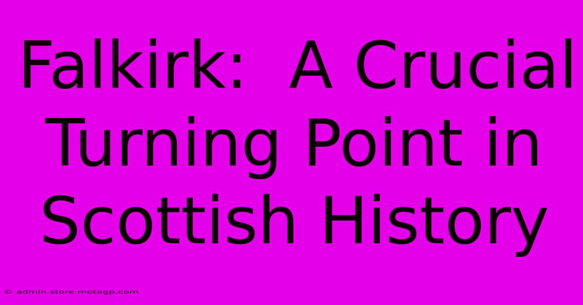 Falkirk:  A Crucial Turning Point In Scottish History