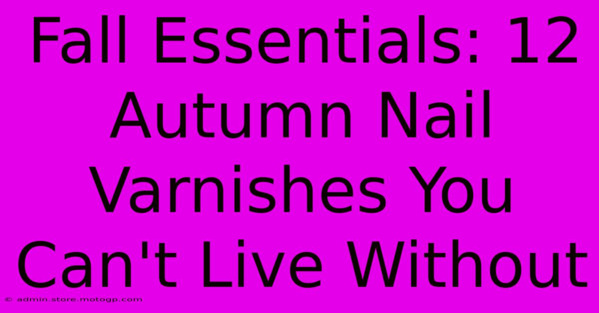 Fall Essentials: 12 Autumn Nail Varnishes You Can't Live Without