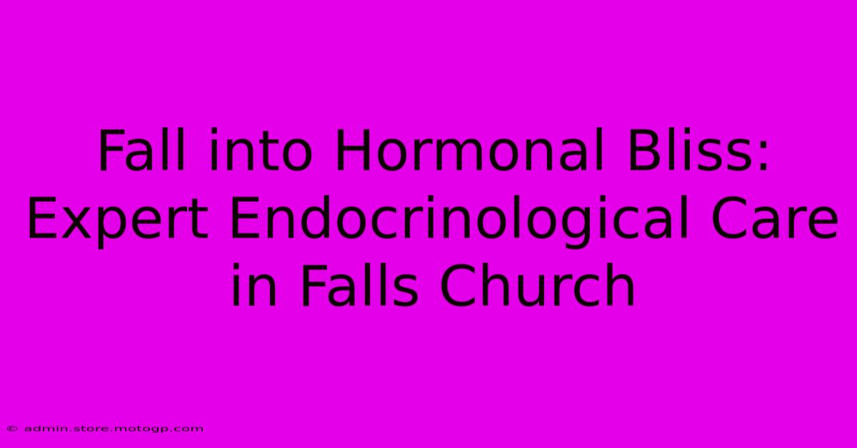 Fall Into Hormonal Bliss: Expert Endocrinological Care In Falls Church