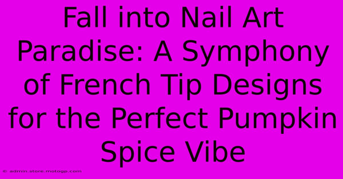 Fall Into Nail Art Paradise: A Symphony Of French Tip Designs For The Perfect Pumpkin Spice Vibe