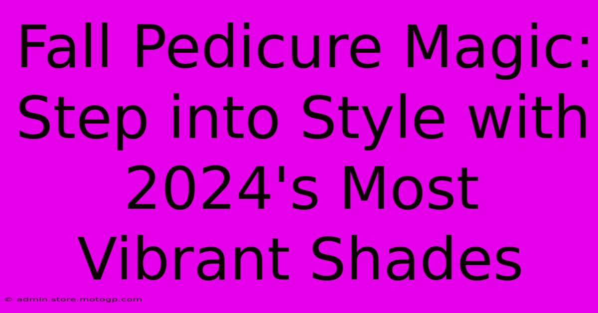 Fall Pedicure Magic: Step Into Style With 2024's Most Vibrant Shades