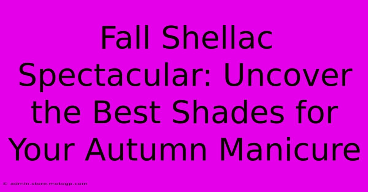 Fall Shellac Spectacular: Uncover The Best Shades For Your Autumn Manicure