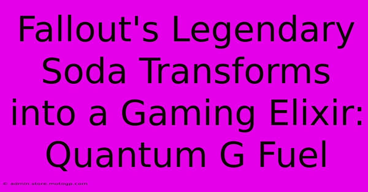 Fallout's Legendary Soda Transforms Into A Gaming Elixir: Quantum G Fuel