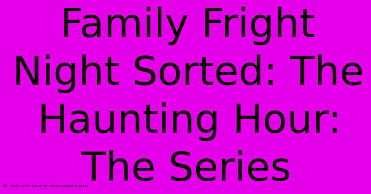 Family Fright Night Sorted: The Haunting Hour: The Series